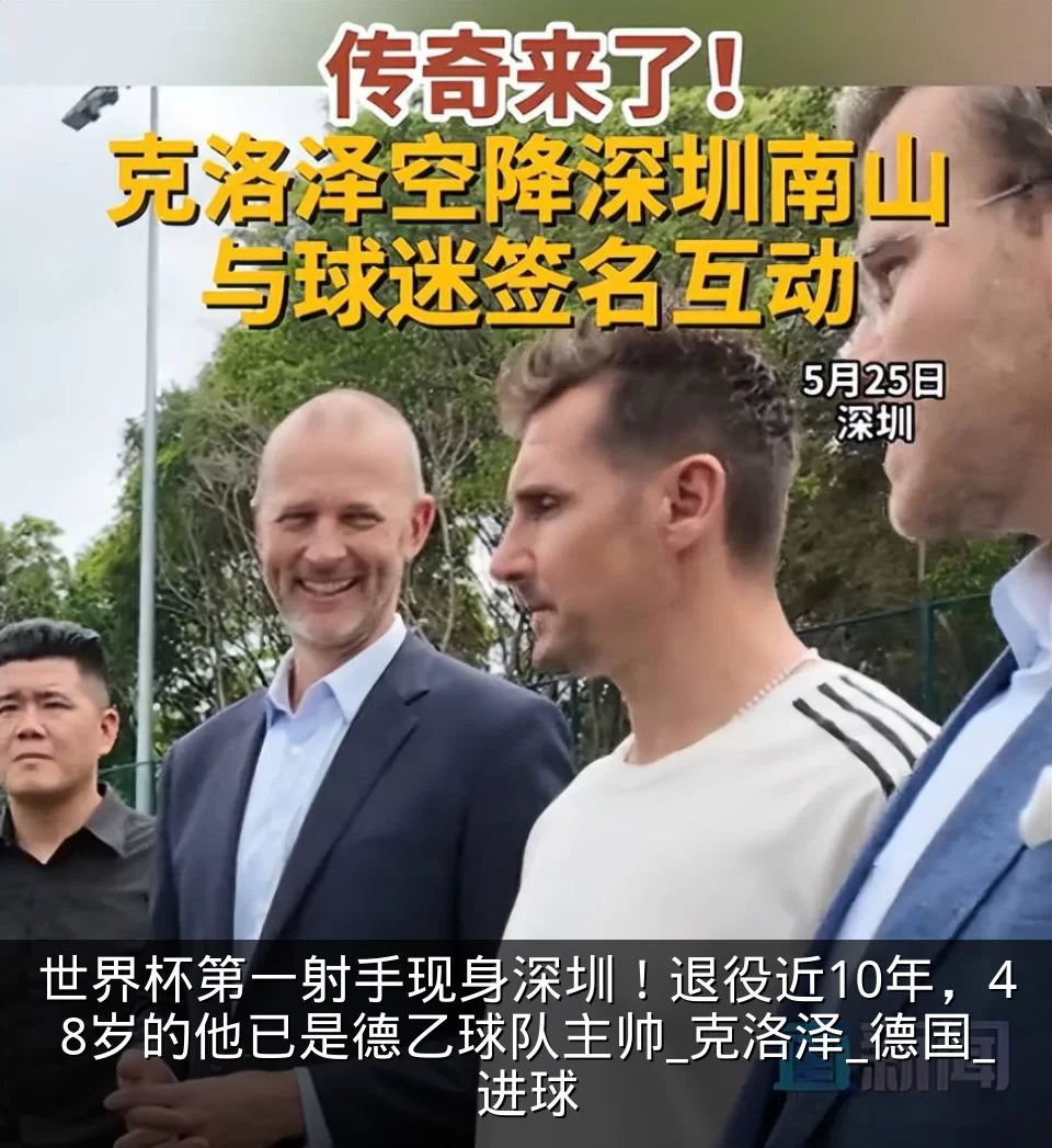 世界杯第一射手现身深圳！退役近10年，48岁的他已是德乙球队主帅_克洛泽_德国_进球