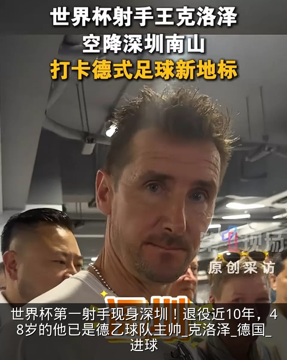 世界杯第一射手现身深圳！退役近10年，48岁的他已是德乙球队主帅_克洛泽_德国_进球