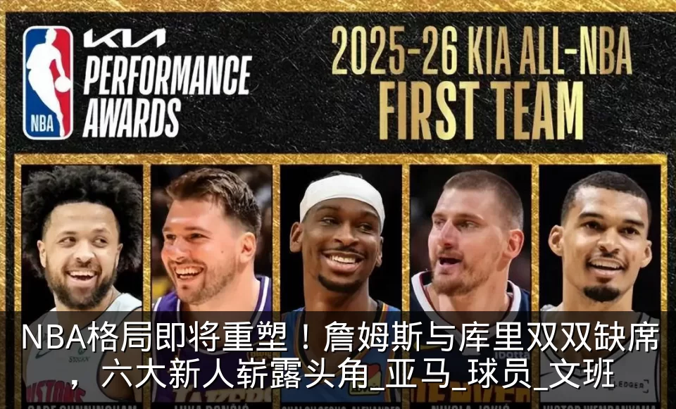 NBA格局即将重塑！詹姆斯与库里双双缺席，六大新人崭露头角_亚马_球员_文班